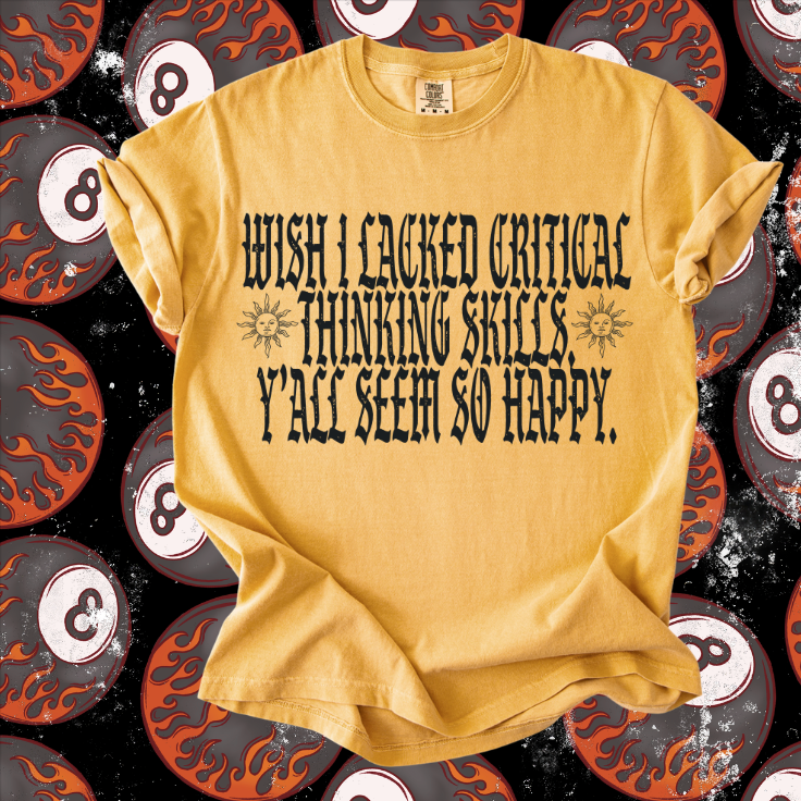 Wish I lacked Critical Thinking Tee