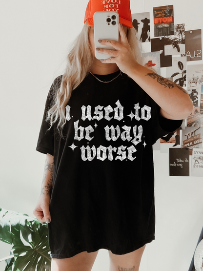 I Used to be Way Worse tee