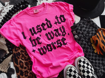 I Used to be Way Worse tee
