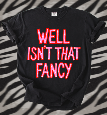 Well Isn't That Fancy tee