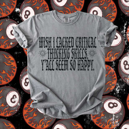 Wish I lacked Critical Thinking Tee